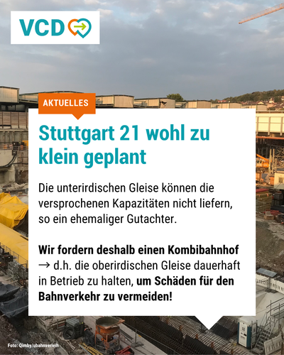 Das Bild zeigt die Baustelle von Stuttgart 21. Darüber liegt eine eckige Sprechblase mit folgendem Text: "Stuttgart 21 wohl zu klein geplant" / "Die unterirdischen Gleise können die versprochenen Kapazitäten nicht liefern, so ein ehemaliger Gutachter. Wir fordern deshalb einen Kombibahnhof, d.h. die oberirdischen Gleise dauerhaft in Betrieb zu halten, um Schäden für den Bahnverkehr zu vermeiden!"